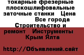 токарные фрезерные плоскошлифовальные заточные станки › Цена ­ 100 000 - Все города Строительство и ремонт » Инструменты   . Крым,Ялта